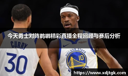今天勇士对阵鹈鹕精彩直播全程回顾与赛后分析